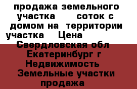 продажа земельного участка 12,5 соток с домом на  территории участка. › Цена ­ 500 000 - Свердловская обл., Екатеринбург г. Недвижимость » Земельные участки продажа   